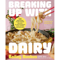 Breaking Up with Dairy: 100 Indulgent Plant-Based Recipes for Cheese (and Butter, Cream, and Milk) Lovers Everywhere - Hardcover