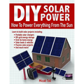 DIY Solar Power: How To Power Everything From The Sun - Paperback