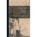 Sign Talk; a Universal Signal Code, Without Apparatus, for use in the Army, the Navy, Camping, Hunting and Daily Life - Hardcover