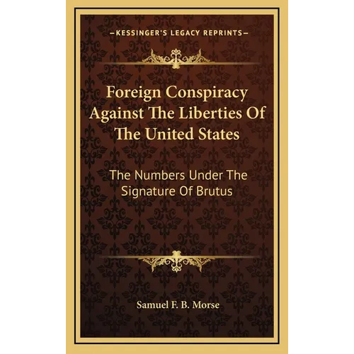 Foreign Conspiracy Against The Liberties Of The United States: The Numbers Under The Signature Of Brutus - Hardcover