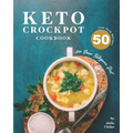 Keto Crockpot Cookbook: 50 Low-Carb Recipes for Your Ketogenic Diet - Paperback