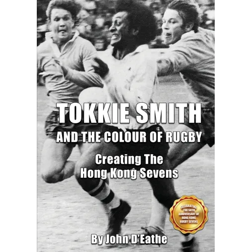Tokkie Smith and the Colour of Rugby: Creating the Hong Kong Sevens - Paperback