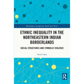 Ethnic Inequality in the Northeastern Indian Borderlands: Social Structures and Symbolic Violence - Paperback
