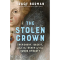 The Stolen Crown: Treachery, Deceit, and the Death of the Tudor Dynasty - Hardcover