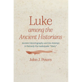 Luke Among the Ancient Historians: Ancient Historiography and the Attempt to Remedy the Inadequate "Many" - Paperback