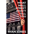 What Wall Street Won't Tell You: a Guide to Personal Finance and Investing - Paperback