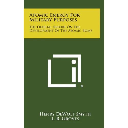Atomic Energy for Military Purposes: The Official Report on the Development of the Atomic Bomb - Hardcover