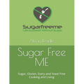 Sugar Free ME: Sugar, Gluten, Dairy and Yeast Free Cooking and Living - Paperback