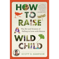 How to Raise a Wild Child: The Art and Science of Falling in Love with Nature - Paperback