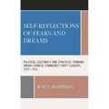 Self-Reflections of Fears and Dreams: Political Legitimacy and Strategic Thinking Among Chinese Communist Party Leaders, 1927-1953 - Hardcover