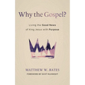 Why the Gospel?: Living the Good News of King Jesus with Purpose - Paperback