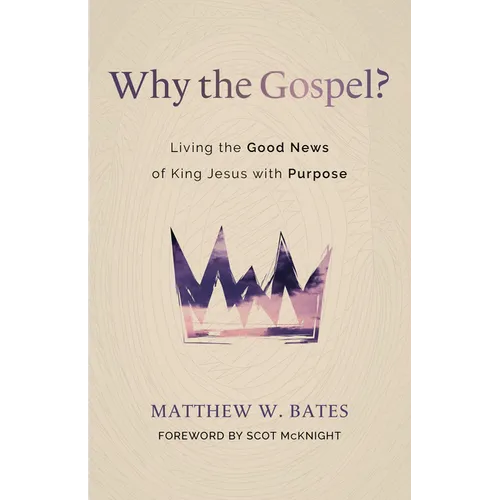 Why the Gospel?: Living the Good News of King Jesus with Purpose - Paperback