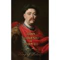 The Life of King John Sobieski: A Stirring Portrait of Poland's Heroic Defender of Europe - Hardcover