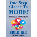 One Step Closer to More! From Clicks to Cash Flow: Charles Blair "The Mad Scientist" - Paperback