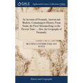 An Account of Denmark, Ancient and Modern. Containing its History, From Swain, the First Christian King, to the Present Time; ... Also, the Geography - Hardcover