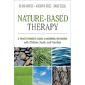 Nature-Based Therapy: A Practitioner's Guide to Working Outdoors with Children, Youth, and Families - Paperback