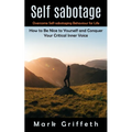 Self Sabotage: Overcome Self-sabotaging Behaviour for Life (How to Be Nice to Yourself and Conquer Your Critical Inner Voice) - Paperback