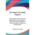 The Brights Of Suffolk, England: Represented In America By The Descendants Of Henry Bright, Jr., Who Came To New England In 1630 And Settled In Watert - Paperback