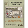 The Naturalist at Home: Projects for Discovering the Hidden World Around Us - Paperback