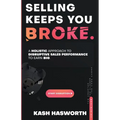Selling Keeps You Broke: A Holistic Approach to Disruptive Sales Performance to Earn Big - Paperback