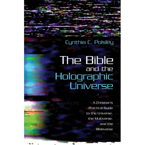 The Bible and the Holographic Universe: A Christian's Practical Guide to the Universe, the Multiverse, and the Bibleverse - Hardcover