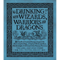 Drinking with Wizards, Warriors and Dragons: 85 Unofficial Drink Recipes Inspired by the Lord of the Rings, a Court of Thorns and Roses, the Stormligh - Hardcover