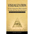 Visualization: Use Your Imagination Skills to Visualize and Manifest Your Goals and Dreams (Achieve Your Goals Through Meditation and Positive Thinkin - Paperback
