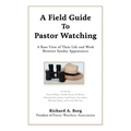A Field Guide To Pastor Watching: A Rare View of Their Life and Work Between Sunday Appearances - Paperback