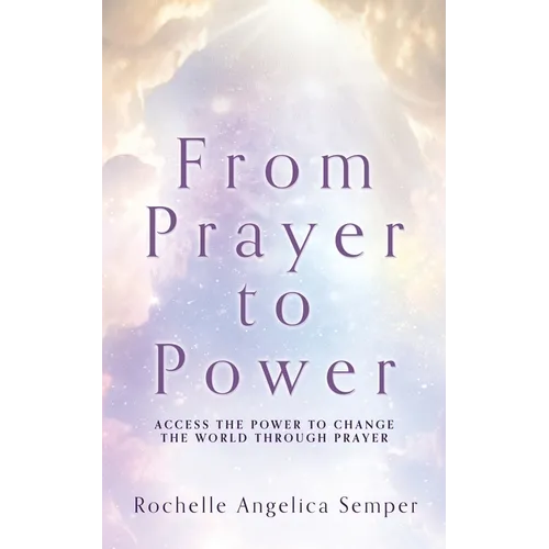 From Prayer to Power: Access the Power to Change the World Through Prayer - Paperback
