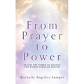 From Prayer to Power: Access the Power to Change the World Through Prayer - Paperback