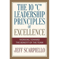 The Ten "C" Leadership Principles of Excellence: Working Toward The Benefit Of The Team - Paperback