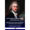 Lectures on Rhetoric and Oratory: Delivered to the Classes of Senior and Junior Sophisters in Harvard University - A History of Public Speaking - Paperback