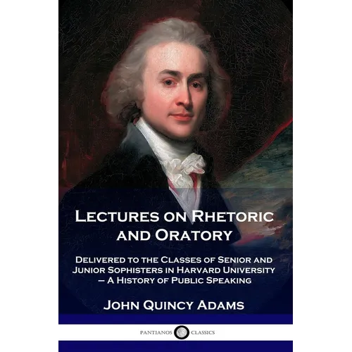 Lectures on Rhetoric and Oratory: Delivered to the Classes of Senior and Junior Sophisters in Harvard University - A History of Public Speaking - Paperback