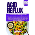 Acid Reflux Cookbook for Beginners: 2000+ days of Delicious Fuss-free Recipes to Heal, Relief GERD & LPR, Overcome Discomfort, and Achieve Total Well- - Paperback