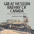 Great Western Railway of Canada: Southern Ontario's Pioneer Railway - Paperback