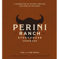 The Perini Ranch Steakhouse Cookbook: A Celebration of History, Heritage, and Home on the Ranch - Hardcover