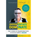 Differentiate to Dominate: The 7 Steps to Transform Your Business Into a Brand - Paperback