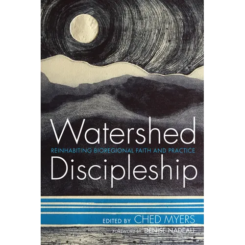 Watershed Discipleship: Reinhabiting Bioregional Faith and Practice - Paperback