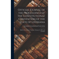 Official Journal of the Proceedings of the Constitutional Convention of the State of Louisiana: Held in New Orleans, Tuesday, February 8, 1898. and Ca - Hardcover