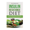 Insulin Resistance Diet: The Ultimate Beginners Guide To Overcome Insulin Resistance, Control Blood Sugar Levels, and Lose Weight to Live a Hea - Paperback