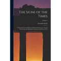 The Signs of the Times: As Denoted by the Fulfilment of Historical Predictions: Traced Down From the Babylonish Captivity to the Present Time; Volume - Paperback