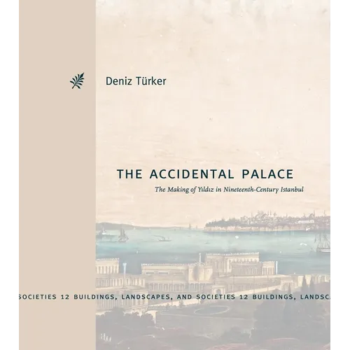 The Accidental Palace: The Making of Yıldız in Nineteenth-Century Istanbul - Hardcover