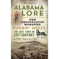Alabama Lore: The Choccolocco Monster, Huggin' Molly, the Lost Town of Cottonport and Other Mysterious Tales - Hardcover