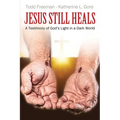 Jesus Still Heals: A Testimony of God's Light in a Dark World - Paperback