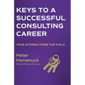 Keys to a Successful Consulting Career: True Stories from the Field - Hardcover