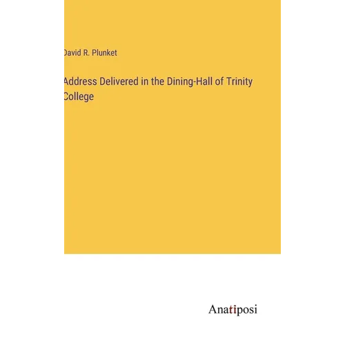 Address Delivered in the Dining-Hall of Trinity College - Hardcover