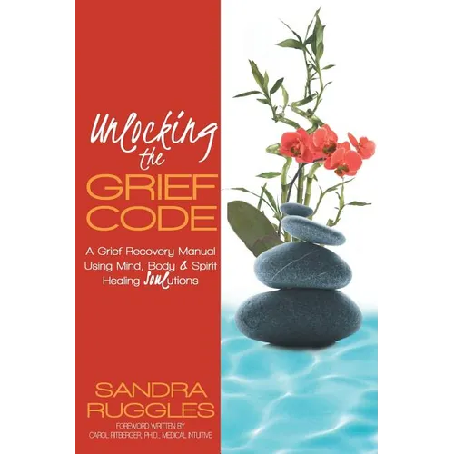 Unlocking the Grief Code: A Grief Recovery Manual Using Mind, Body & Spirit Healing Soulutions - Paperback