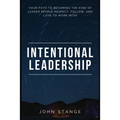 Intentional Leadership: Your path to becoming the kind of leader people respect, follow, and love to work with - Paperback