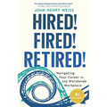 Hired! Fired! Retired!: Navigating Your Career in the Worldwide Workplace - Paperback