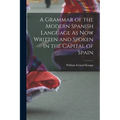 A Grammar of the Modern Spanish Language As Now Written and Spoken in the Capital of Spain - Paperback